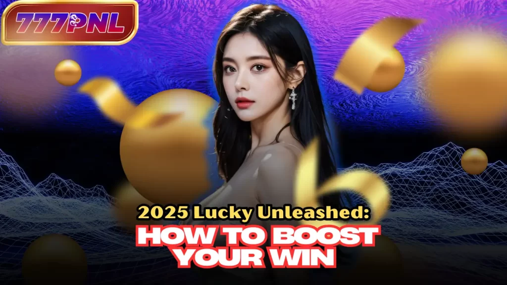 2025 Lucky Unleashed: How to Boost Your Win